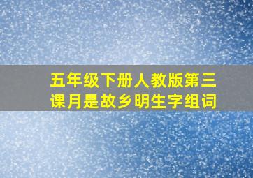 五年级下册人教版第三课月是故乡明生字组词