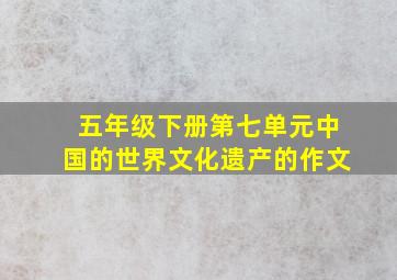 五年级下册第七单元中国的世界文化遗产的作文