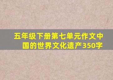 五年级下册第七单元作文中国的世界文化遗产350字