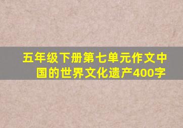 五年级下册第七单元作文中国的世界文化遗产400字