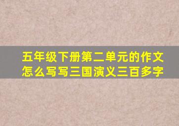 五年级下册第二单元的作文怎么写写三国演义三百多字