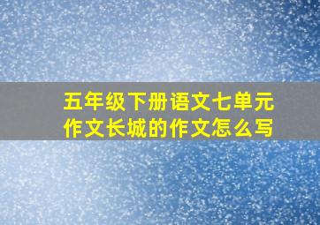 五年级下册语文七单元作文长城的作文怎么写