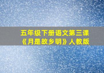 五年级下册语文第三课《月是故乡明》人教版