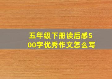 五年级下册读后感500字优秀作文怎么写