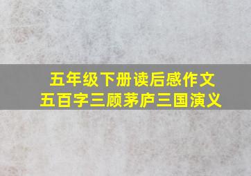 五年级下册读后感作文五百字三顾茅庐三国演义