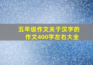 五年级作文关于汉字的作文400字左右大全