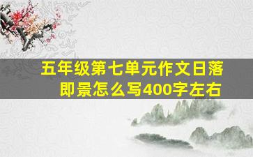 五年级第七单元作文日落即景怎么写400字左右