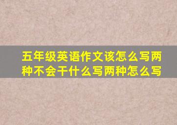 五年级英语作文该怎么写两种不会干什么写两种怎么写