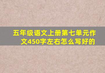 五年级语文上册第七单元作文450字左右怎么写好的