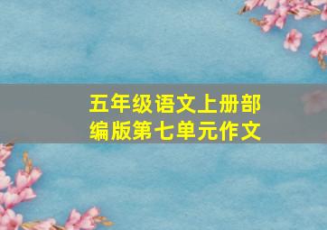 五年级语文上册部编版第七单元作文