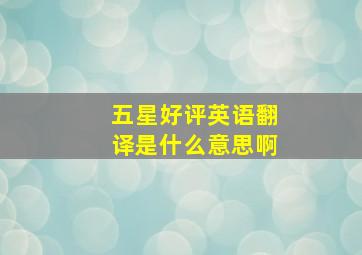 五星好评英语翻译是什么意思啊