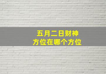 五月二日财神方位在哪个方位