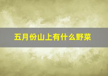 五月份山上有什么野菜