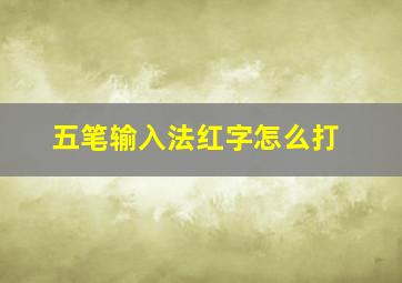 五笔输入法红字怎么打