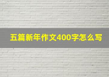 五篇新年作文400字怎么写