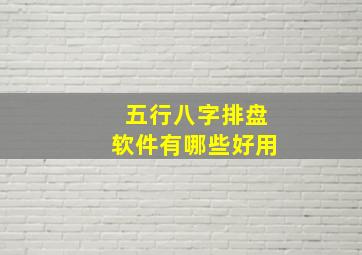 五行八字排盘软件有哪些好用