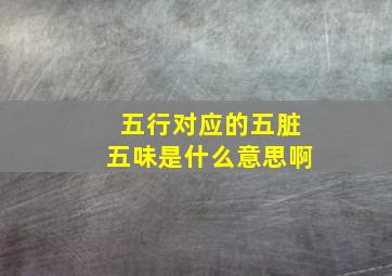 五行对应的五脏五味是什么意思啊