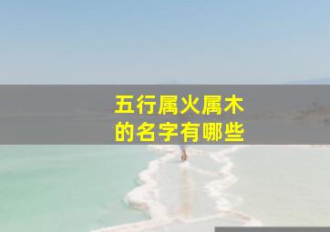 五行属火属木的名字有哪些