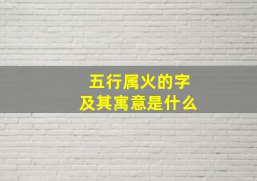 五行属火的字及其寓意是什么