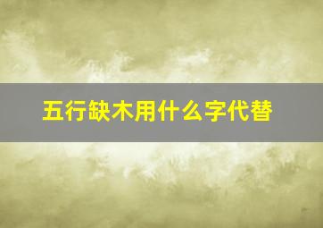 五行缺木用什么字代替