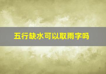 五行缺水可以取雨字吗