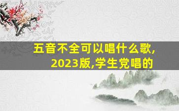 五音不全可以唱什么歌,2023版,学生党唱的