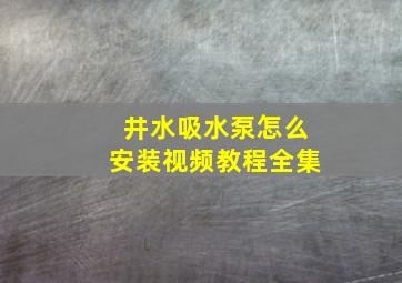 井水吸水泵怎么安装视频教程全集