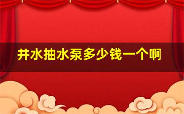 井水抽水泵多少钱一个啊