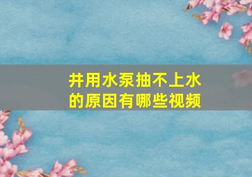 井用水泵抽不上水的原因有哪些视频