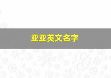 亚亚英文名字