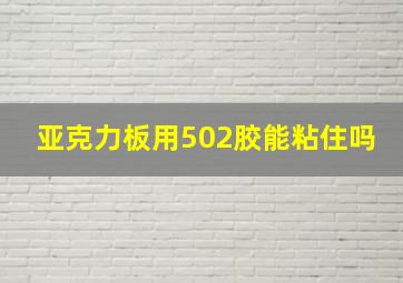 亚克力板用502胶能粘住吗