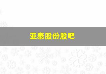 亚泰股份股吧