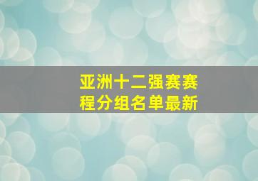 亚洲十二强赛赛程分组名单最新