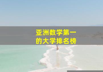 亚洲数学第一的大学排名榜