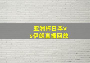 亚洲杯日本vs伊朗直播回放