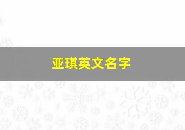 亚琪英文名字