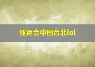 亚运会中国台北lol