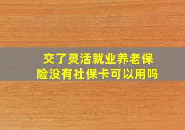 交了灵活就业养老保险没有社保卡可以用吗