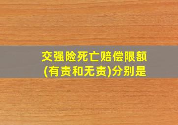 交强险死亡赔偿限额(有责和无责)分别是