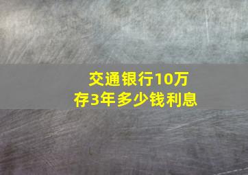 交通银行10万存3年多少钱利息