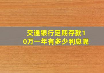 交通银行定期存款10万一年有多少利息呢