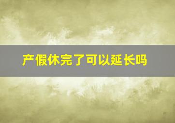 产假休完了可以延长吗