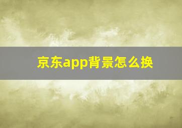 京东app背景怎么换