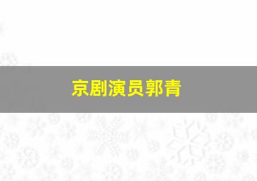 京剧演员郭青