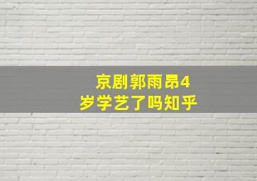 京剧郭雨昂4岁学艺了吗知乎