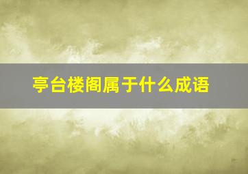 亭台楼阁属于什么成语