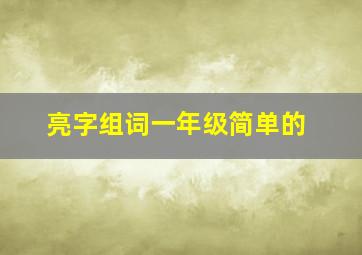 亮字组词一年级简单的