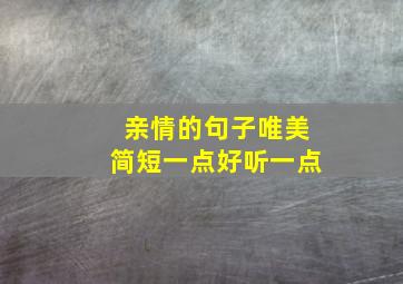 亲情的句子唯美简短一点好听一点