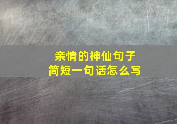 亲情的神仙句子简短一句话怎么写