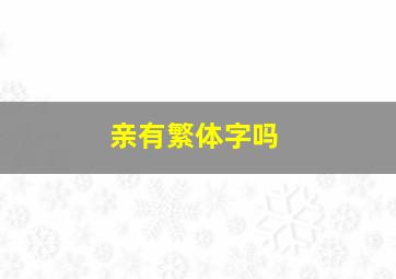 亲有繁体字吗